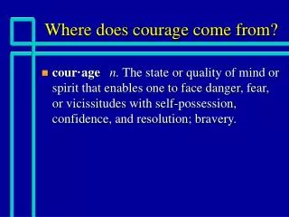 Where does courage come from?