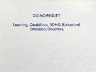CO-MORBIDITY Learning, Disabilities, ADHD, Behavioral Emotional Disorders