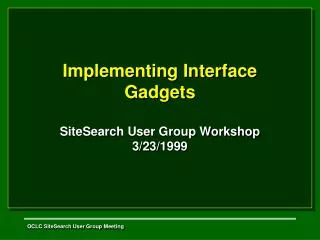Implementing Interface Gadgets SiteSearch User Group Workshop 3/23/1999