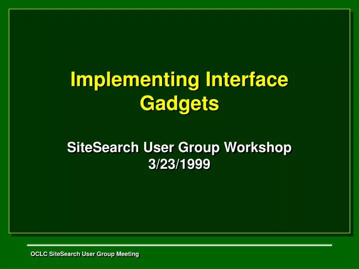 implementing interface gadgets sitesearch user group workshop 3 23 1999
