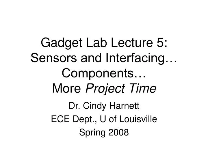 gadget lab lecture 5 sensors and interfacing components more project time