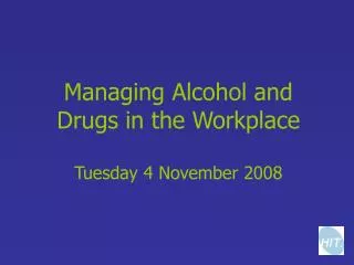 Managing Alcohol and Drugs in the Workplace Tuesday 4 November 2008