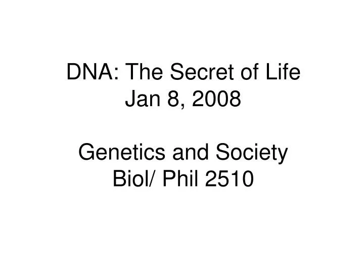 dna the secret of life jan 8 2008 genetics and society biol phil 2510
