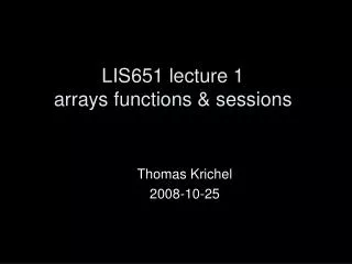 LIS651 lecture 1 arrays functions &amp; sessions