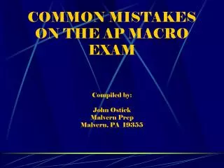 COMMON MISTAKES ON THE AP MACRO EXAM Compiled by: John Ostick Malvern Prep Malvern, PA 19355