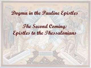Dogma in the Pauline Epistles The Second Coming: Epistles to the Thessalonians