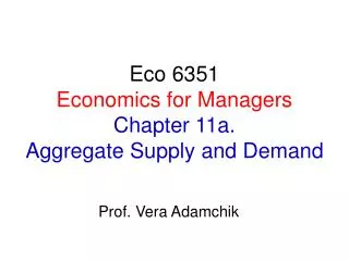 Eco 6351 Economics for Managers Chapter 11a. Aggregate Supply and Demand