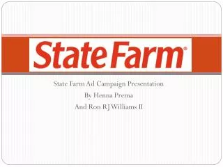 State Farm Ad Campaign Presentation By Henna Prema And Ron RJ Williams II