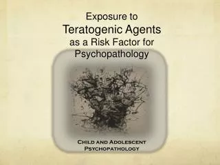 Exposure to Teratogenic Agents as a Risk Factor for Psychopathology