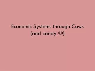 Economic Systems through Cows (and candy ?)