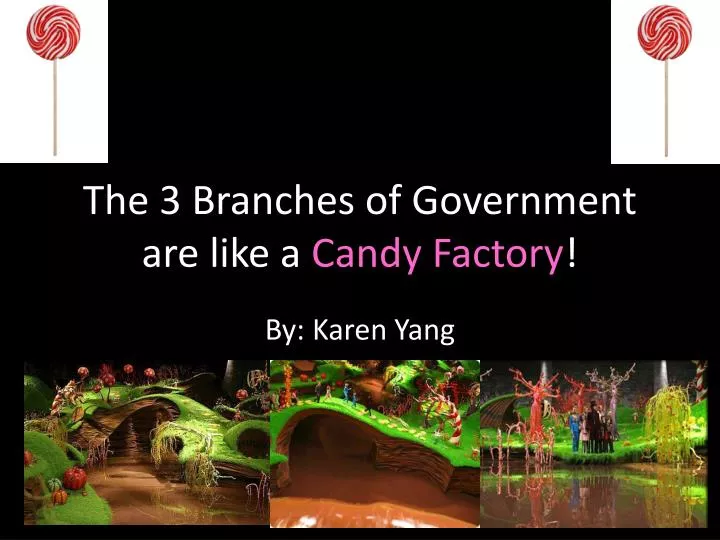 the 3 branches of government are like a candy factory