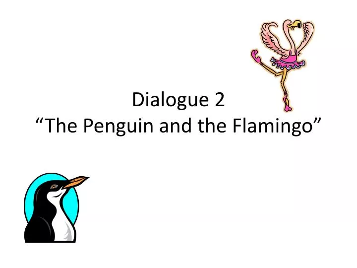 dialogue 2 the penguin and the flamingo