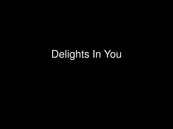 delights in you