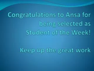 congratulations to ansa for being selected as student of the week keep up the great work