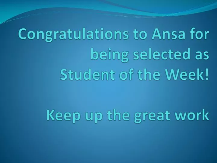 congratulations to ansa for being selected as student of the week keep up the great work