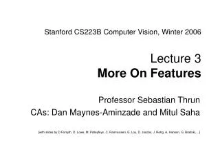 Stanford CS223B Computer Vision, Winter 2006 Lecture 3 More On Features