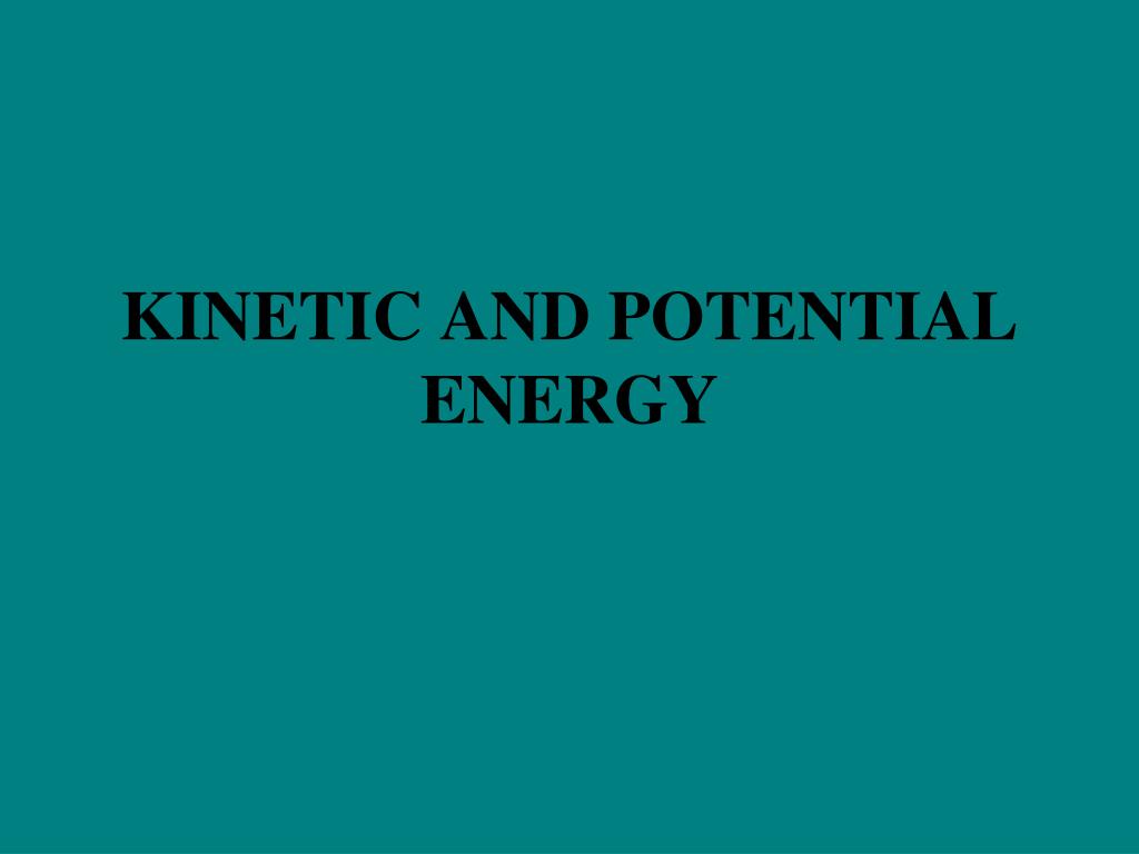 PPT - KINETIC AND POTENTIAL ENERGY PowerPoint Presentation, free ...