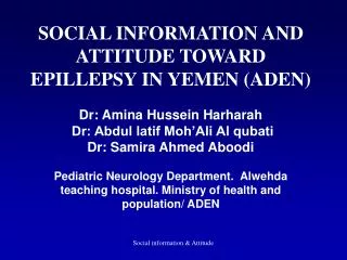SOCIAL INFORMATION AND ATTITUDE TOWARD EPILLEPSY IN YEMEN (ADEN) Dr: Amina Hussein Harharah