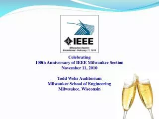 Celebrating 100th Anniversary of IEEE Milwaukee Section November 11, 2010 Todd Wehr Auditorium