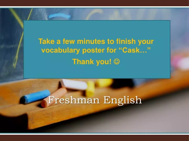 take a few minutes to finish your vocabulary poster for cask thank you