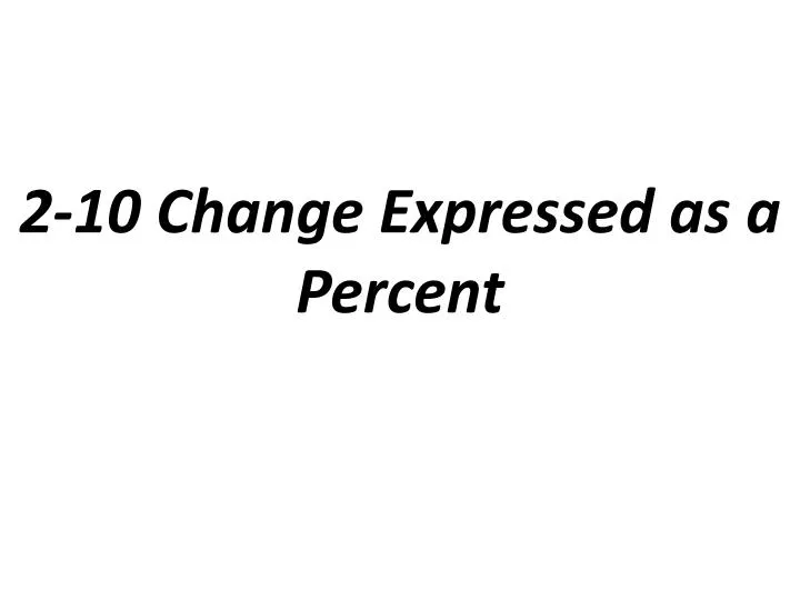 2 10 change expressed as a percent