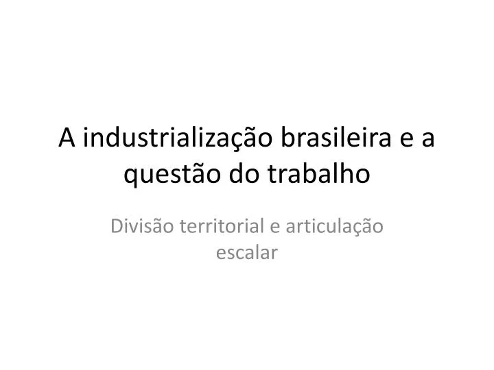 a industrializa o brasileira e a quest o do trabalho
