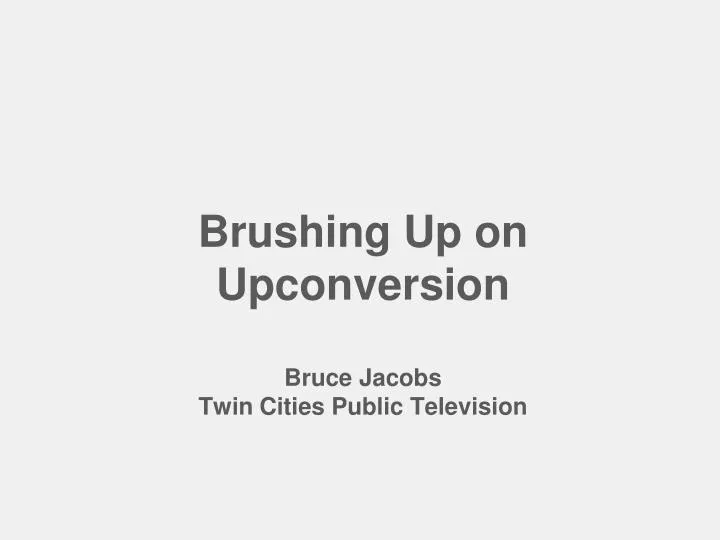 brushing up on upconversion bruce jacobs twin cities public television