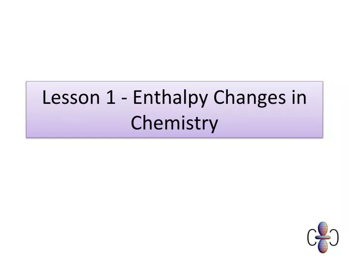 lesson 1 enthalpy changes in chemistry
