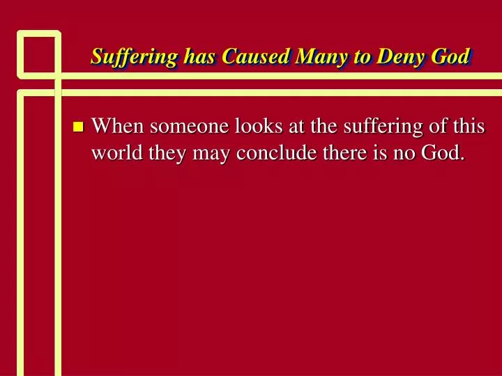 suffering has caused many to deny god