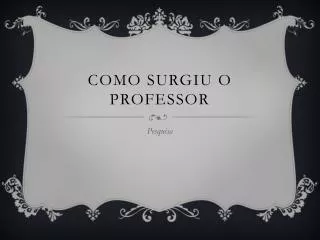 como surgiu o professor