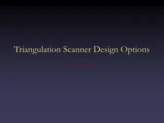 Triangulation Scanner Design Options