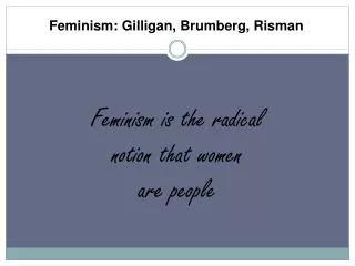 Feminism: Gilligan, Brumberg, Risman