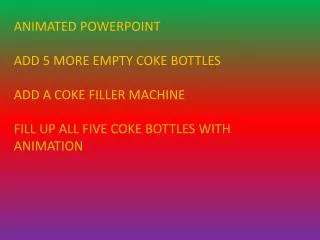 ANIMATED POWERPOINT ADD 5 MORE EMPTY COKE BOTTLES ADD A COKE FILLER MACHINE