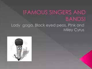 !FAMOUS SINGERS AND BANDS!