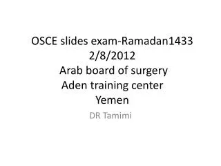 OSCE slides exam-Ramadan1433 2/8/2012 Arab board of surgery Aden training center Yemen