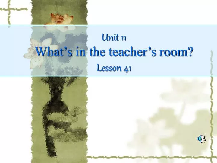 unit 11 what s in the teacher s room lesson 41