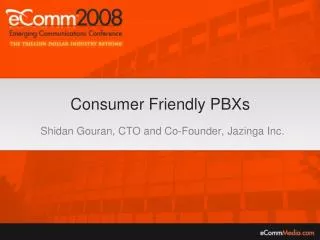 Consumer Friendly PBXs Shidan Gouran, CTO and Co-Founder, Jazinga Inc.