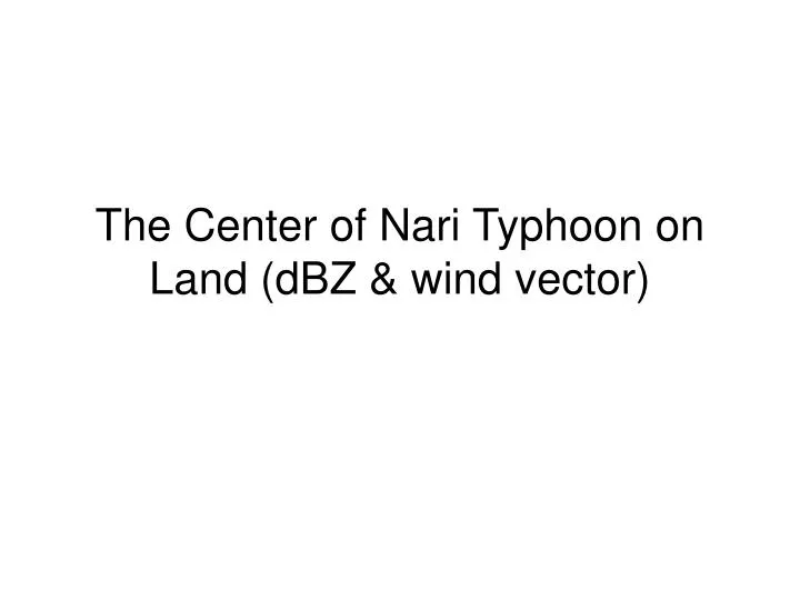 the center of nari typhoon on land dbz wind vector