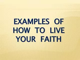 Examples of how to live your faith