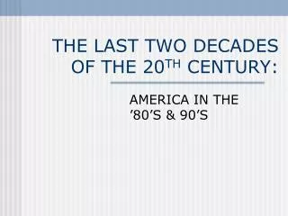 THE LAST TWO DECADES OF THE 20 TH CENTURY: