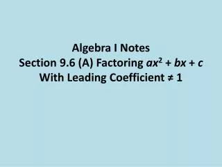 Algebra I Notes Section 9.6 (A) Factoring ax 2 + bx + c With Leading Coefficient ? 1