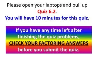 Please open your laptops and pull up Quiz 6.2 . You will have 10 minutes for this quiz.