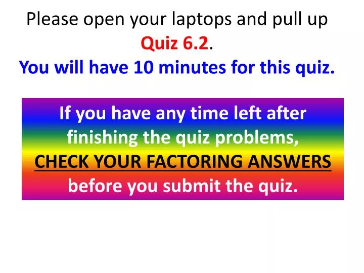 please open your laptops and pull up quiz 6 2 you will have 10 minutes for this quiz