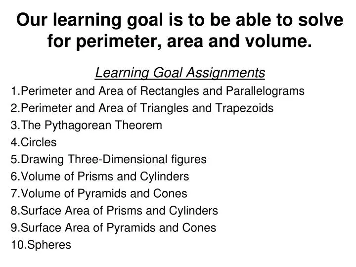 our learning goal is to be able to solve for perimeter area and volume