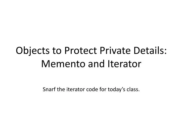 objects to protect private details memento and iterator
