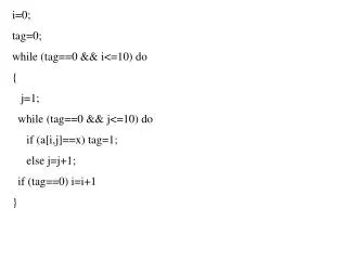 i=0; tag=0; while (tag==0 &amp;&amp; i&lt;=10) do { j=1; while (tag==0 &amp;&amp; j&lt;=10) do