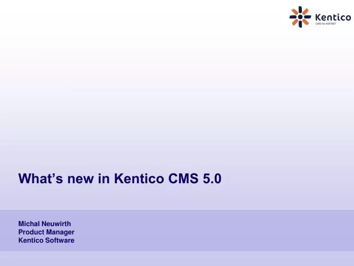 what s new in kentico cms 5 0 michal neuwirth product manager kentico software