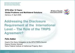 Felix Addor Head of the Swiss Delegation to the WTO/TRIPS-Council Deputy Director General
