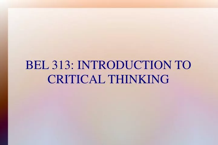 bel 313 introduction to critical thinking