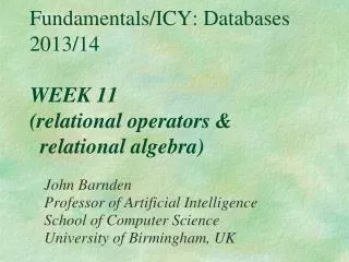 Fundamentals/ICY: Databases 2013/14 WEEK 11 (relational operators &amp; relational algebra)